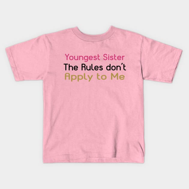 Youngest Sister. The Rules Don't Apply To Me. Kids T-Shirt by PeppermintClover